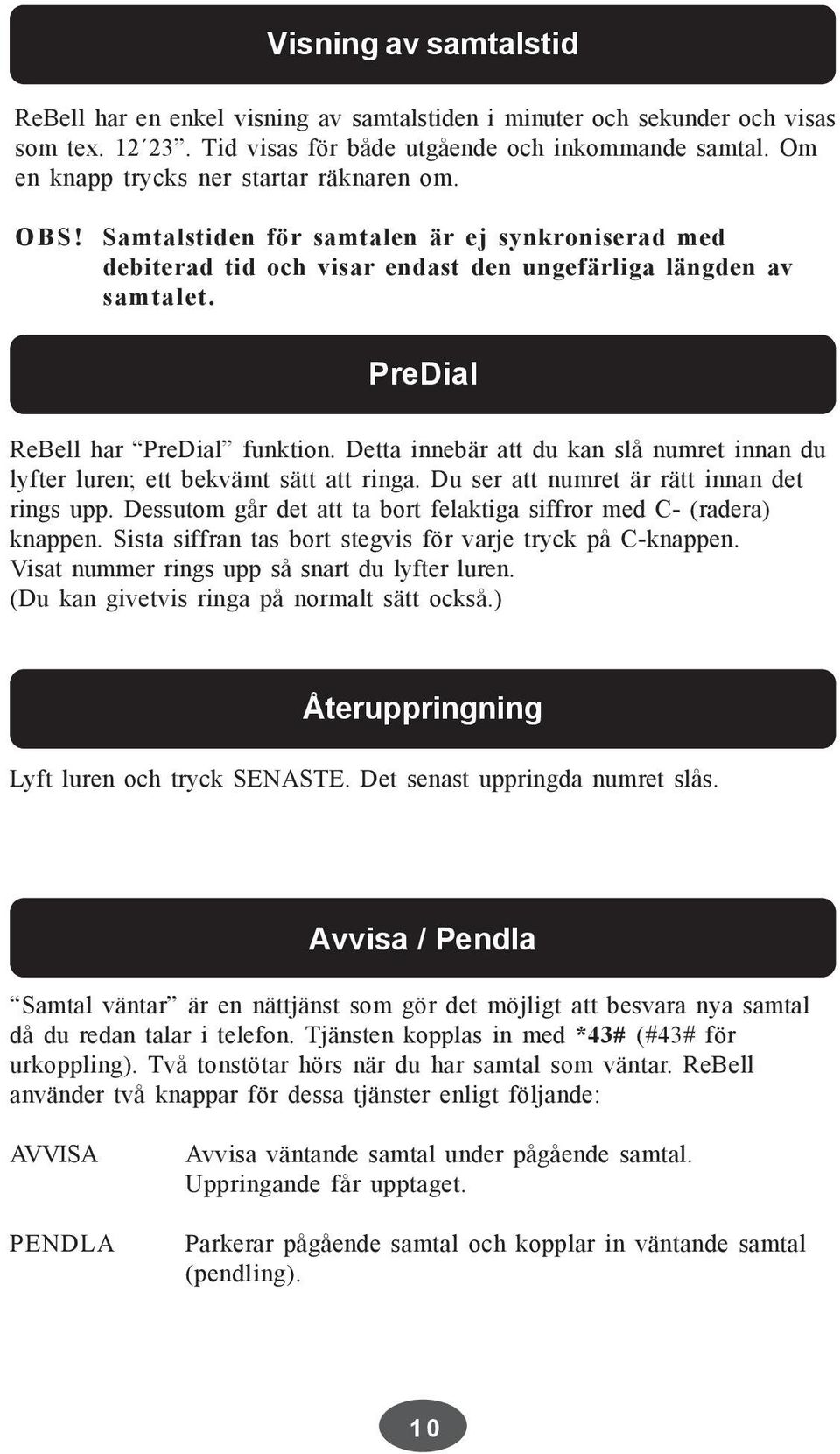 PreDial ReBell har PreDial funktion. Detta innebär att du kan slå numret innan du lyfter luren; ett bekvämt sätt att ringa. Du ser att numret är rätt innan det rings upp.