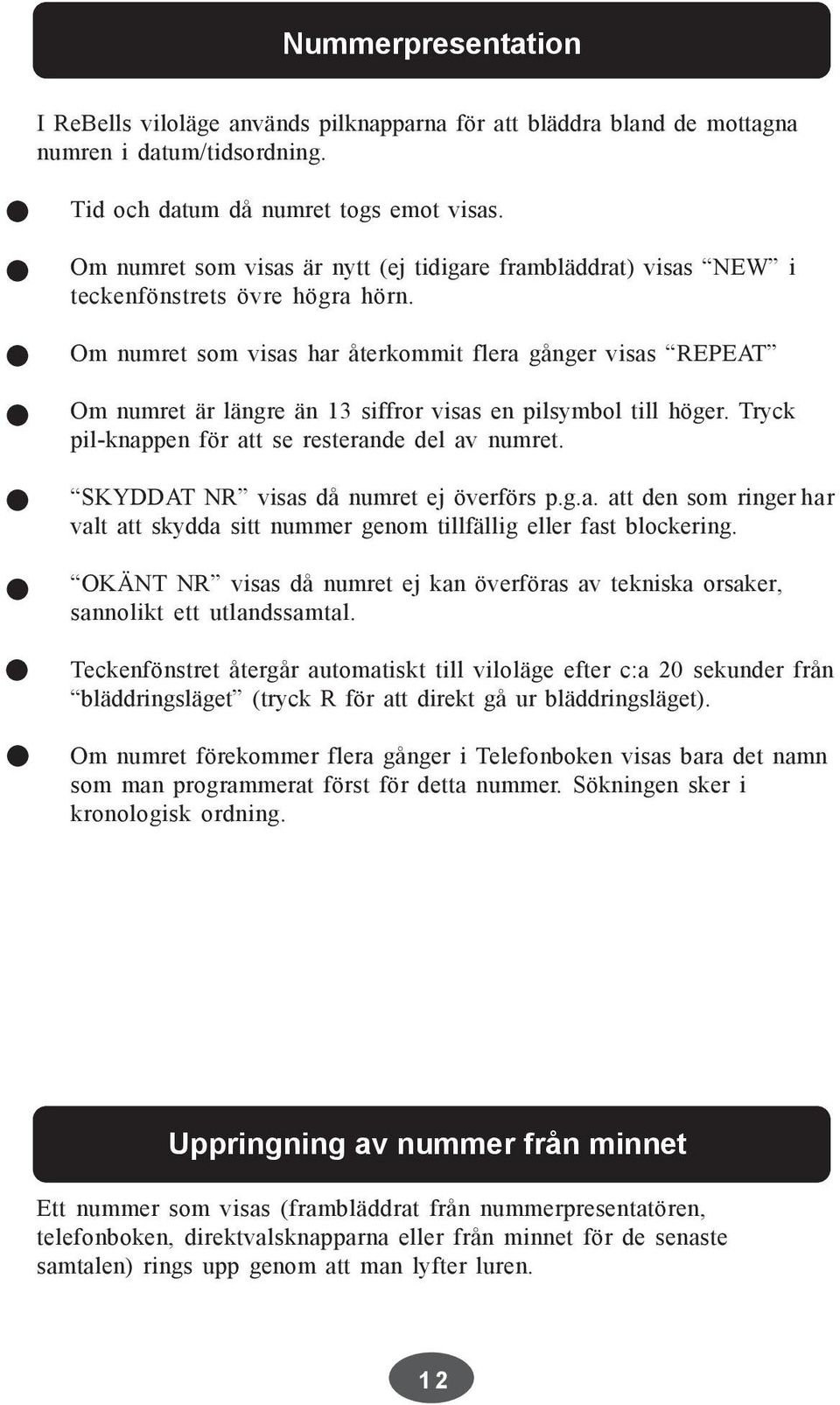 Om numret som visas har återkommit flera gånger visas REPEAT Om numret är längre än 13 siffror visas en pilsymbol till höger. Tryck pil-knappen för att se resterande del av numret.