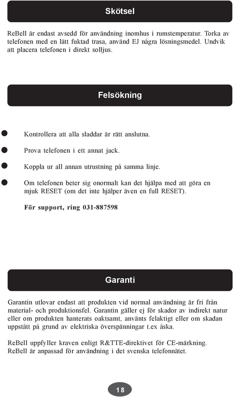 Om telefonen beter sig onormalt kan det hjälpa med att göra en mjuk RESET (om det inte hjälper även en full RESET).