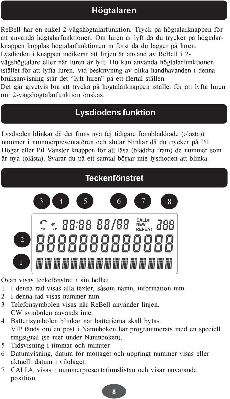 Lysdioden i knappen indikerar att linjen är använd av ReBell i 2- vägshögtalare eller när luren är lyft. Du kan använda högtalarfunktionen istället för att lyfta luren.