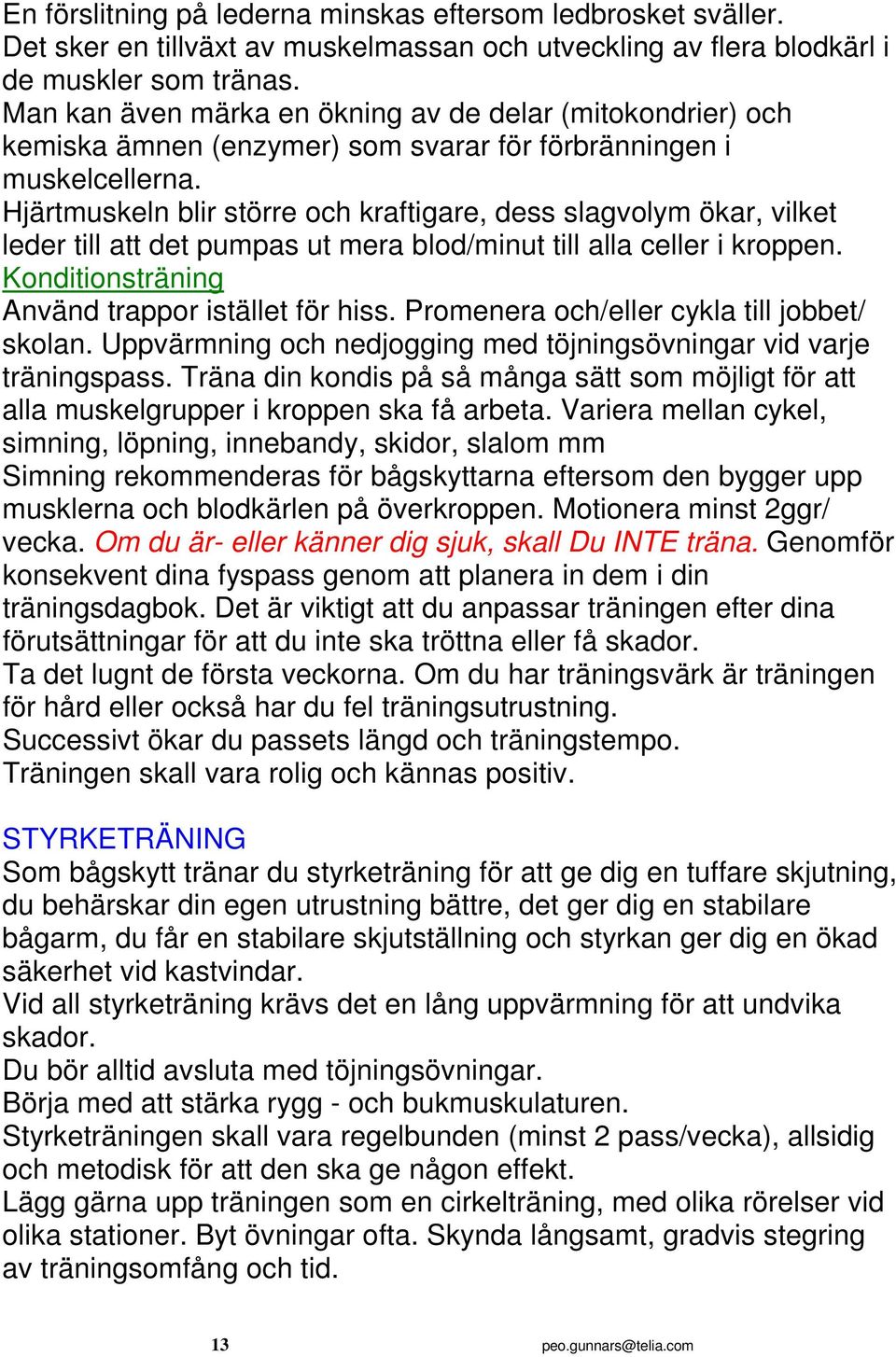 Hjärtmuskeln blir större och kraftigare, dess slagvolym ökar, vilket leder till att det pumpas ut mera blod/minut till alla celler i kroppen. Konditionsträning Använd trappor istället för hiss.