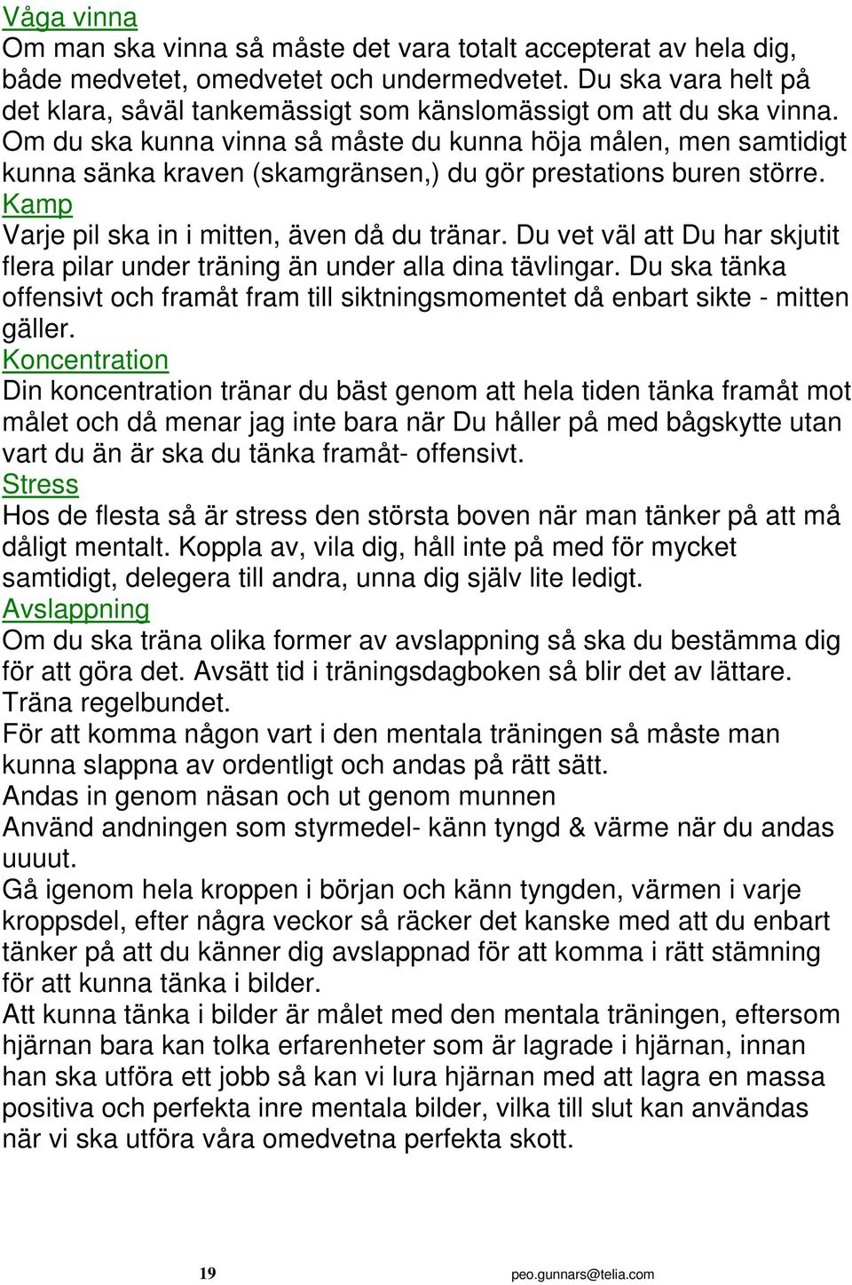 Om du ska kunna vinna så måste du kunna höja målen, men samtidigt kunna sänka kraven (skamgränsen,) du gör prestations buren större. Kamp Varje pil ska in i mitten, även då du tränar.