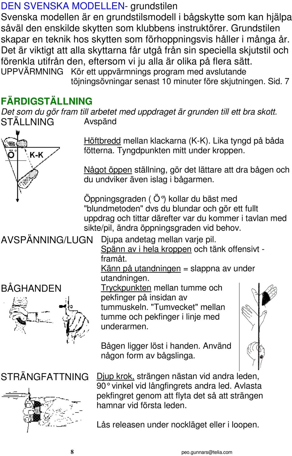 Det är viktigt att alla skyttarna får utgå från sin speciella skjutstil och förenkla utifrån den, eftersom vi ju alla är olika på flera sätt.