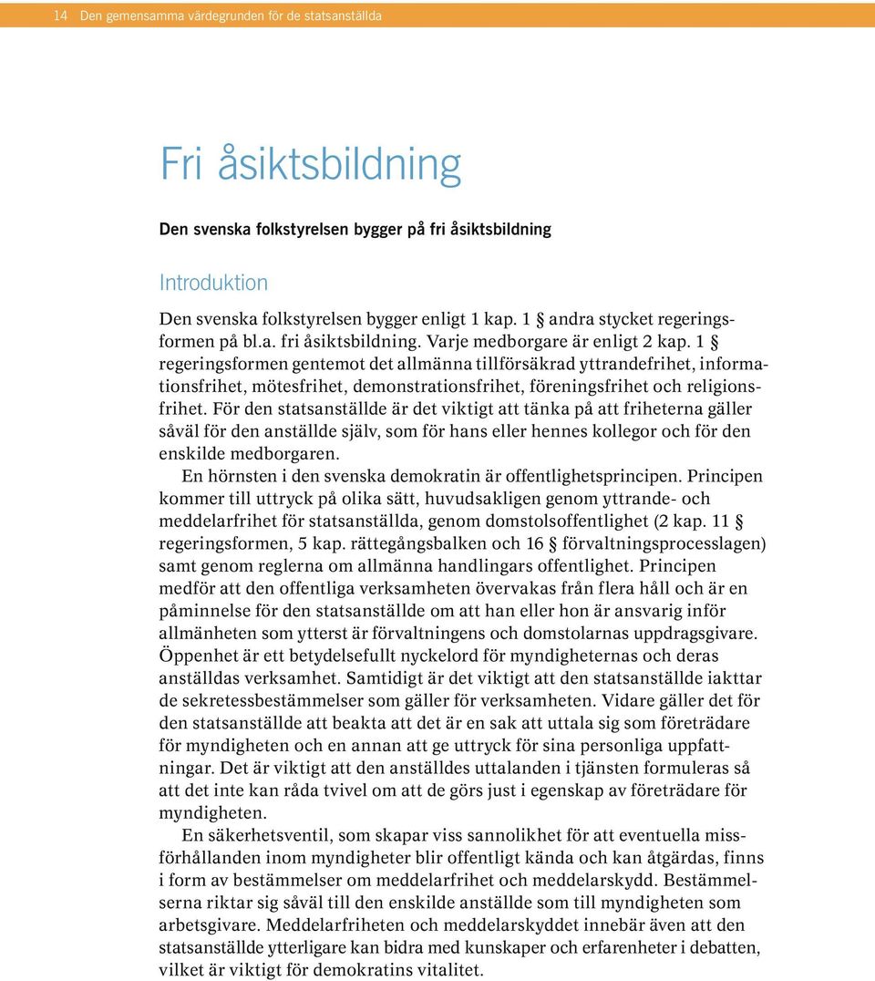 1 regeringsformen gentemot det allmänna tillförsäkrad yttrandefrihet, informationsfrihet, mötesfrihet, demonstrationsfrihet, föreningsfrihet och religionsfrihet.