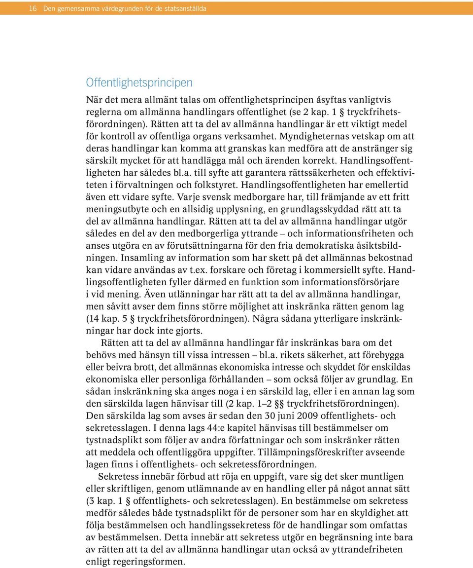 Myndigheternas vetskap om att deras handlingar kan komma att granskas kan medföra att de anstränger sig särskilt mycket för att handlägga mål och ärenden korrekt.