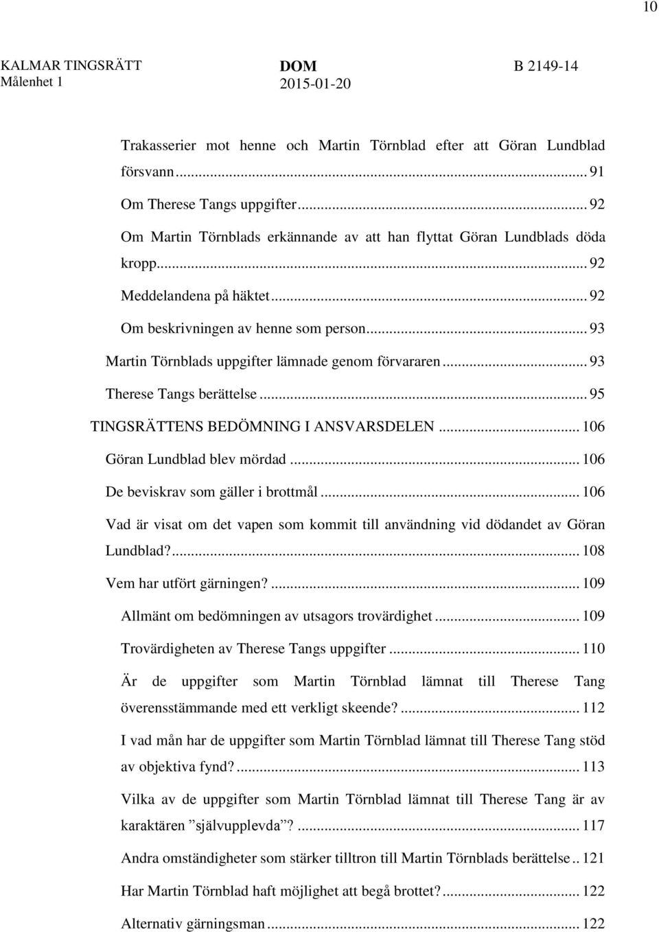 .. 95 TINGSRÄTTENS BEDÖMNING I ANSVARSDELEN... 106 Göran Lundblad blev mördad... 106 De beviskrav som gäller i brottmål.