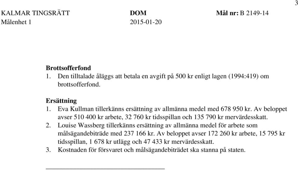 Av beloppet avser 510 400 kr arbete, 32 760 kr tidsspillan och 135 790 kr mervärdesskatt. 2.