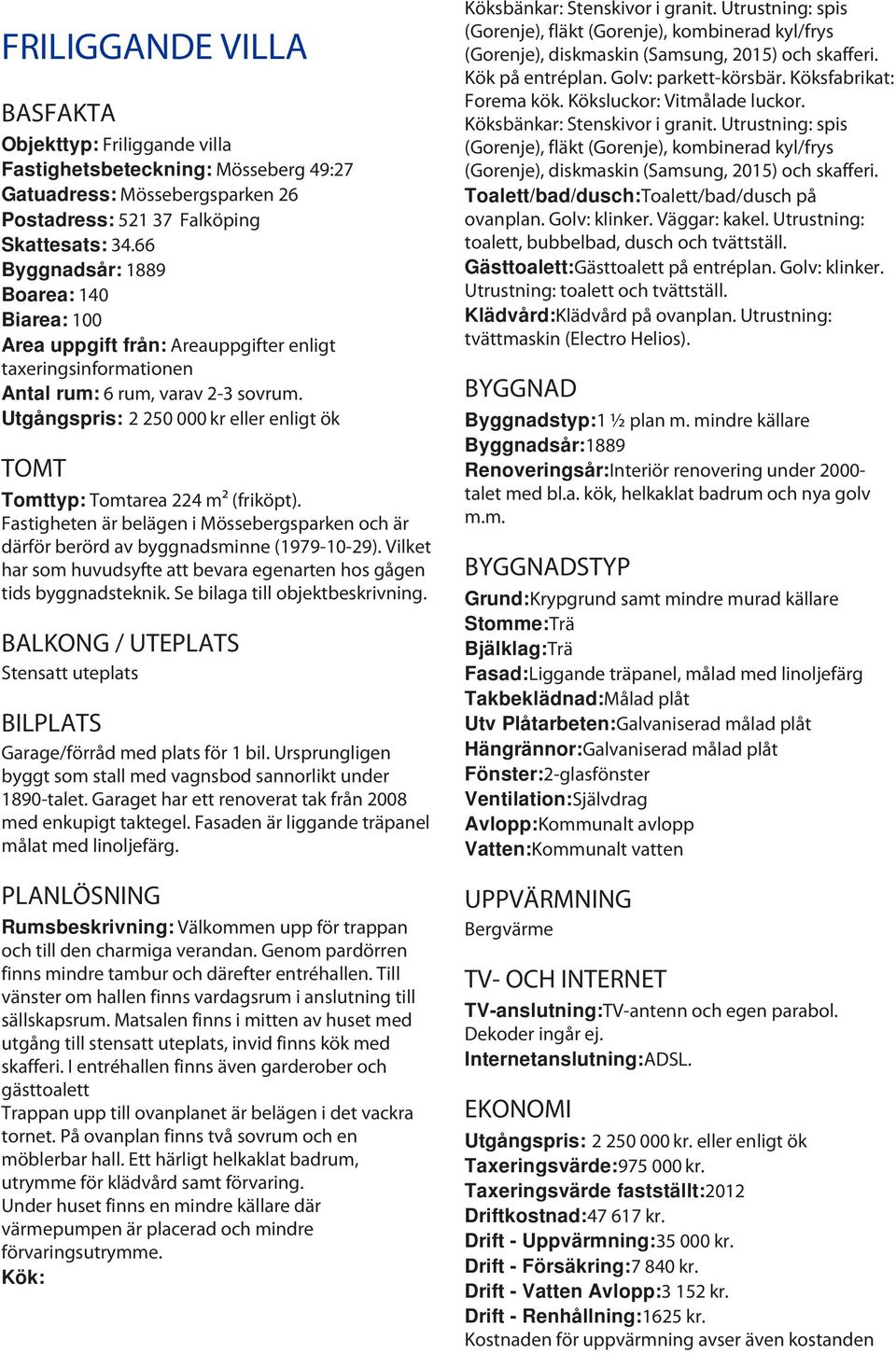 Utgångspris: 2 250 000 kr eller enligt ök TOMT Tomttyp: Tomtarea 224 m² (friköpt). Fastigheten är belägen i Mössebergsparken och är därför berörd av byggnadsminne (1979-10-29).