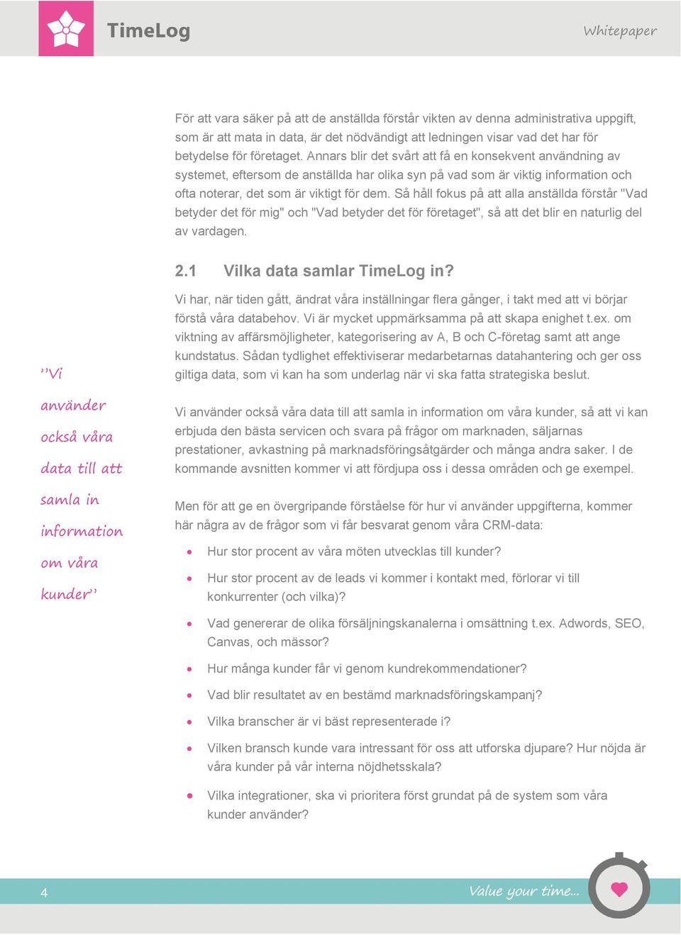 Så håll fokus på att alla anställda förstår "Vad betyder det för mig" och "Vad betyder det för företaget", så att det blir en naturlig del av vardagen. 2.1 Vilka data samlar TimeLog in?