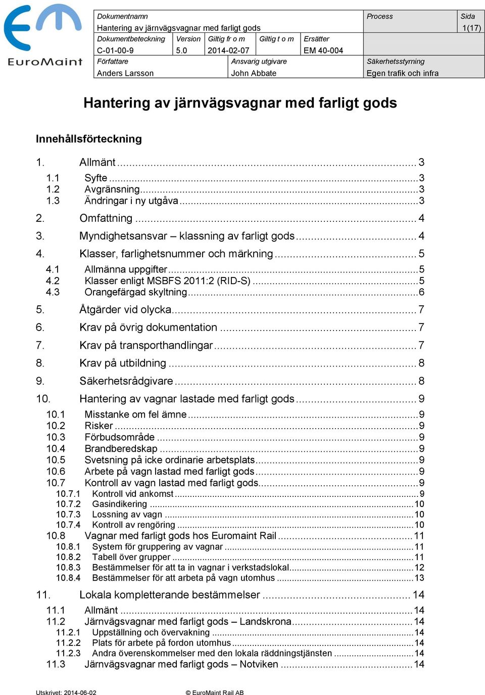 .. 3 1.1 Syfte... 3 1.2 Avgränsning... 3 1.3 Ändringar i ny utgåva... 3 2. Omfattning... 4 3. Myndighetsansvar klassning av farligt gods... 4 4. Klasser, farlighetsnummer och märkning... 5 4.