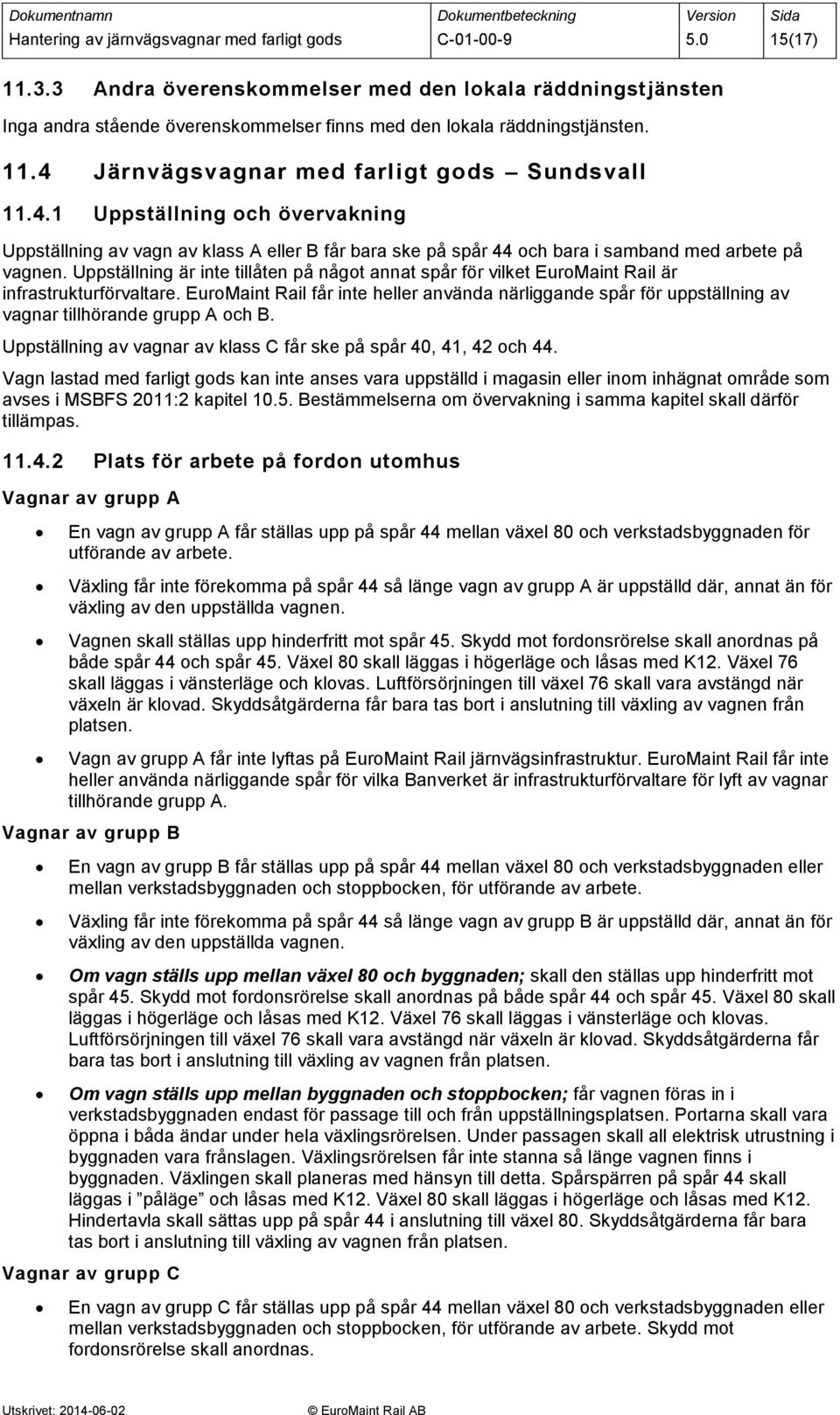 Järnvägsvagnar med farligt gods Sundsvall 11.4.1 Uppställning och övervakning Uppställning av vagn av klass A eller B får bara ske på spår 44 och bara i samband med arbete på vagnen.