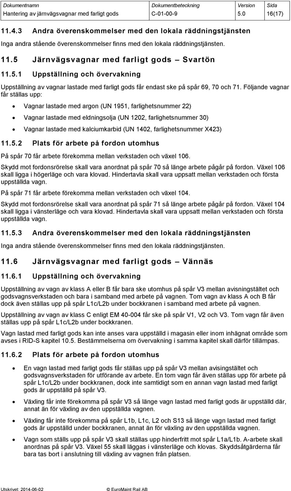 Järnvägsvagnar med farligt gods Svartön 11.5.1 Uppställning och övervakning Uppställning av vagnar lastade med farligt gods får endast ske på spår 69, 70 och 71.