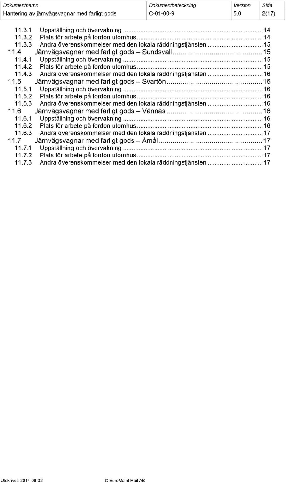 .. 16 11.5 Järnvägsvagnar med farligt gods Svartön... 16 11.5.1 Uppställning och övervakning... 16 11.5.2 Plats för arbete på fordon utomhus... 16 11.5.3 Andra överenskommelser med den lokala räddningstjänsten.