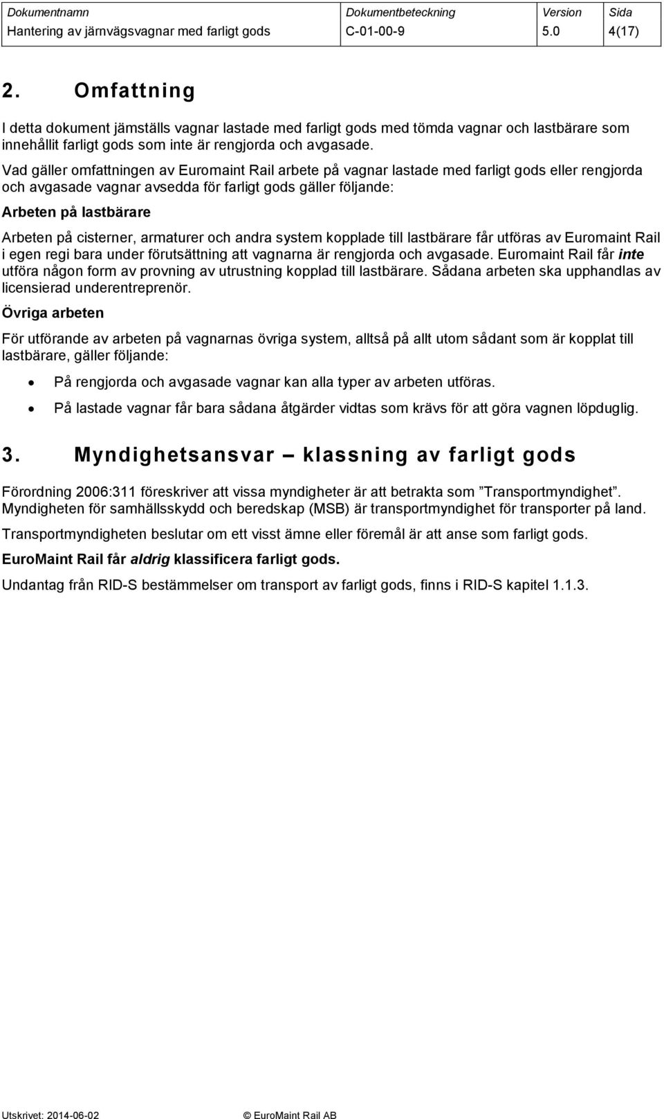 Vad gäller omfattningen av Euromaint Rail arbete på vagnar lastade med farligt gods eller rengjorda och avgasade vagnar avsedda för farligt gods gäller följande: Arbeten på lastbärare Arbeten på