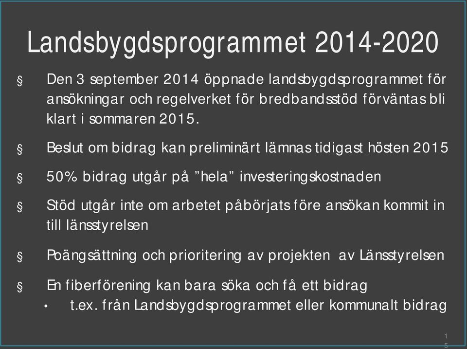 Beslut om bidrag kan preliminärt lämnas tidigast hösten 2015 50% bidrag utgår på hela investeringskostnaden Stöd utgår inte om