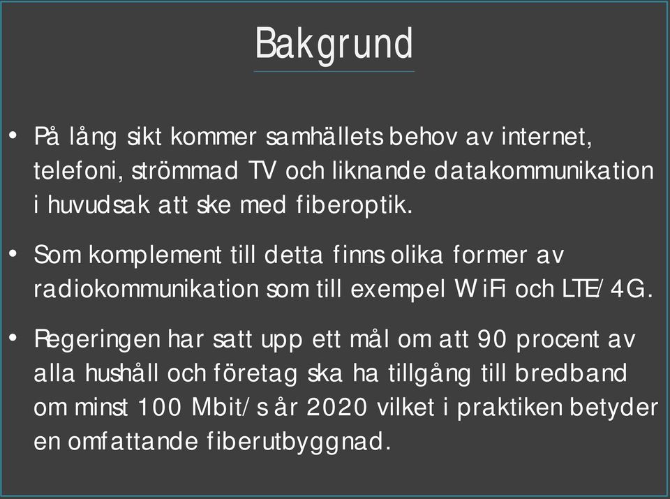 Som komplement till detta finns olika former av radiokommunikation som till exempel WiFi och LTE/4G.