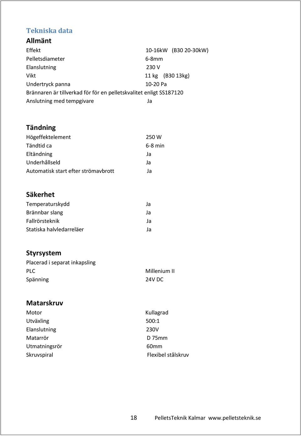 min Ja Ja Ja Säkerhet Temperaturskydd Brännbar slang Fallrörsteknik Statiska halvledarreläer Ja Ja Ja Ja Styrsystem Placerad i separat inkapsling PLC Spänning Millenium II