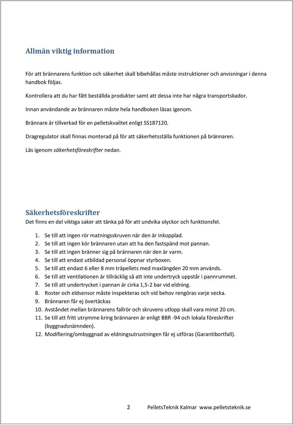 Brännare är tillverkad för en pelletskvalitet enligt SS187120. Dragregulator skall finnas monterad på för att säkerhetsställa funktionen på brännaren. Läs igenom säkerhetsföreskrifter nedan.