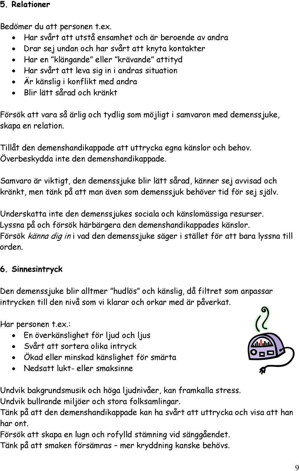 i konflikt med andra Blir lätt sårad och kränkt Försök att vara så ärlig och tydlig som möjligt i samvaron med demenssjuke, skapa en relation.