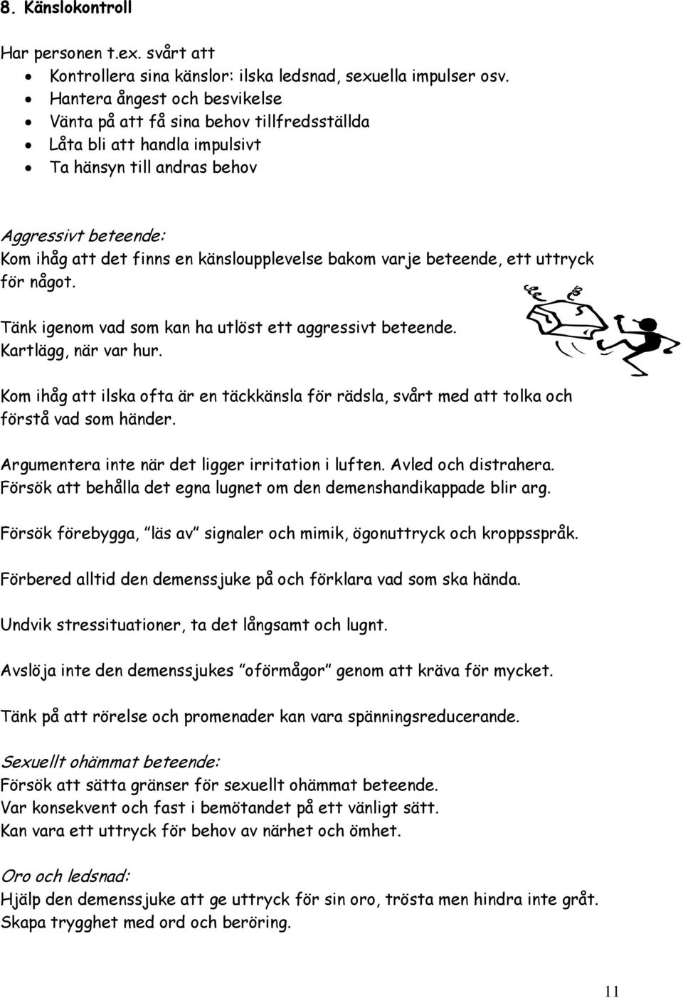 bakom varje beteende, ett uttryck för något. Tänk igenom vad som kan ha utlöst ett aggressivt beteende. Kartlägg, när var hur.