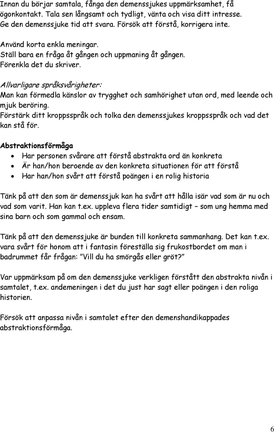 Allvarligare språksvårigheter: Man kan förmedla känslor av trygghet och samhörighet utan ord, med leende och mjuk beröring.