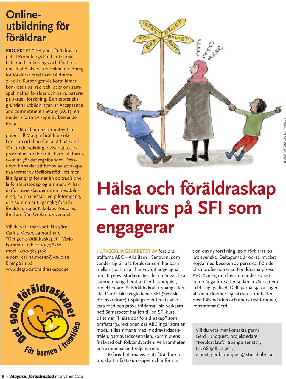 Den teoretiska grunden i utbildningen är Acceptance and commitment therapy (ACT), en modern form av kognitiv beteendeterapi. Nätet har en stor outnyttjad potential!