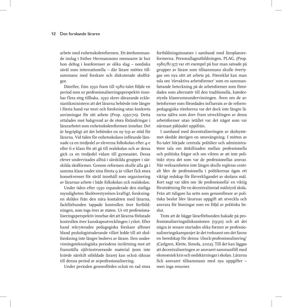 skolfrågor. Därefter, från 1950 fram till 1980-talet följde en period som ur professionaliseringsperspektiv innebar flera steg tillbaka.