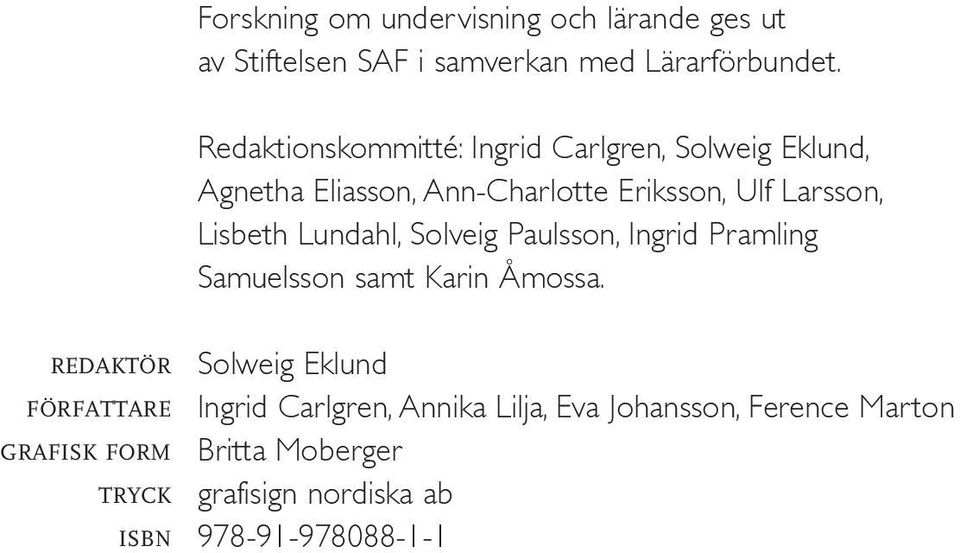 Redaktionskommitté: Ingrid Carlgren, Solweig Eklund, Agnetha Eliasson, Ann-Charlotte Eriksson, Ulf Larsson,