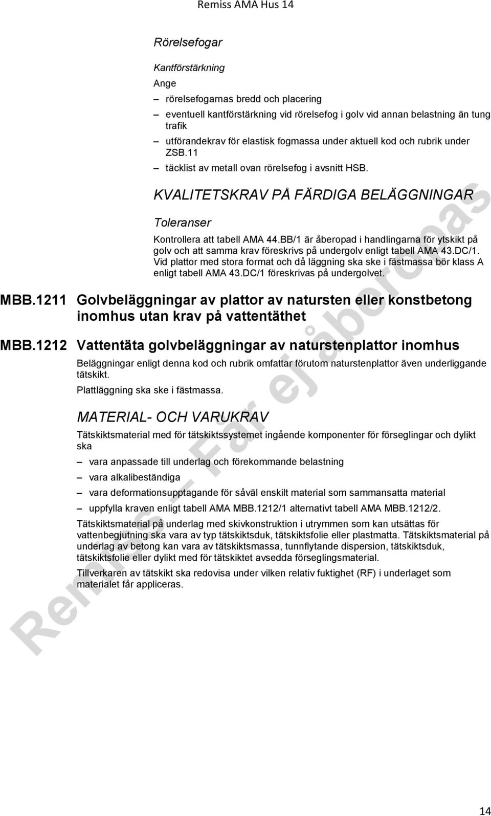 BB/1 är åberopad i handlingarna för ytskikt på golv och att samma krav föreskrivs på undergolv enligt tabell AMA 43.DC/1.