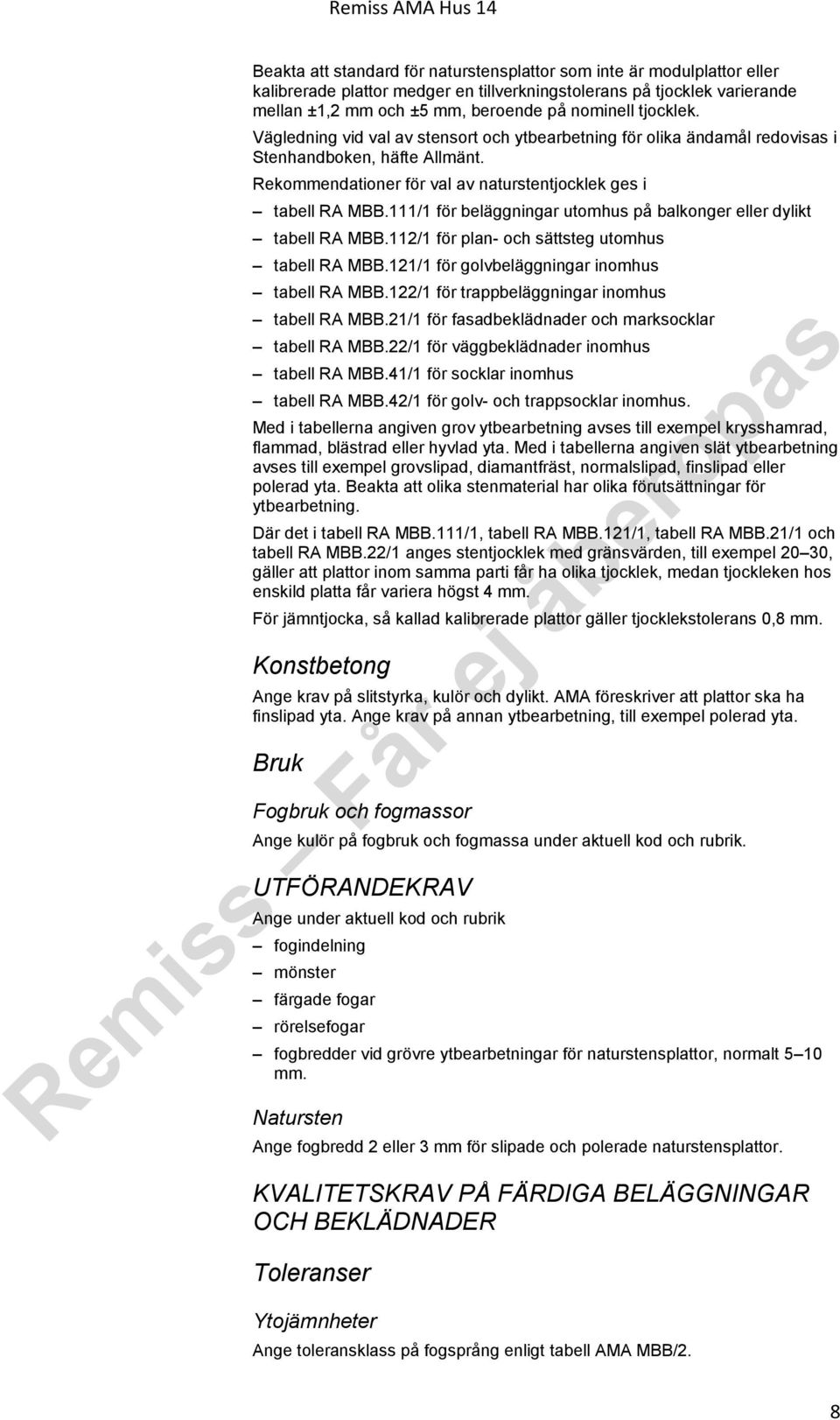 111/1 för beläggningar utomhus på balkonger eller dylikt tabell RA MBB.112/1 för plan- och sättsteg utomhus tabell RA MBB.121/1 för golvbeläggningar inomhus tabell RA MBB.