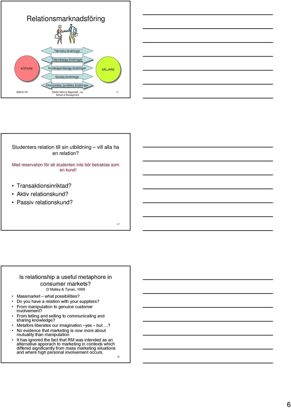 Aktiv relationskund? Passiv relationskund? 17 Is relationship a useful metaphore in consumer markets? O Malley & Tynan, 1999 Massmarket what possibilities? Do you have a relation with your suppliers?