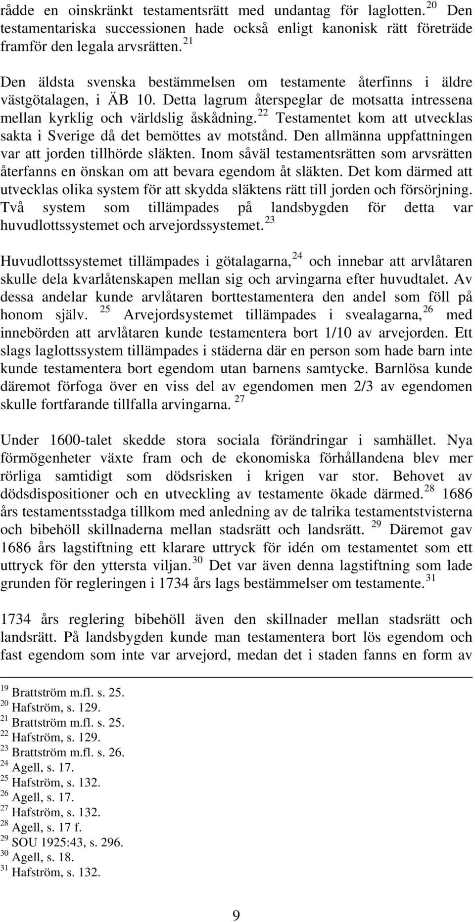 22 Testamentet kom att utvecklas sakta i Sverige då det bemöttes av motstånd. Den allmänna uppfattningen var att jorden tillhörde släkten.