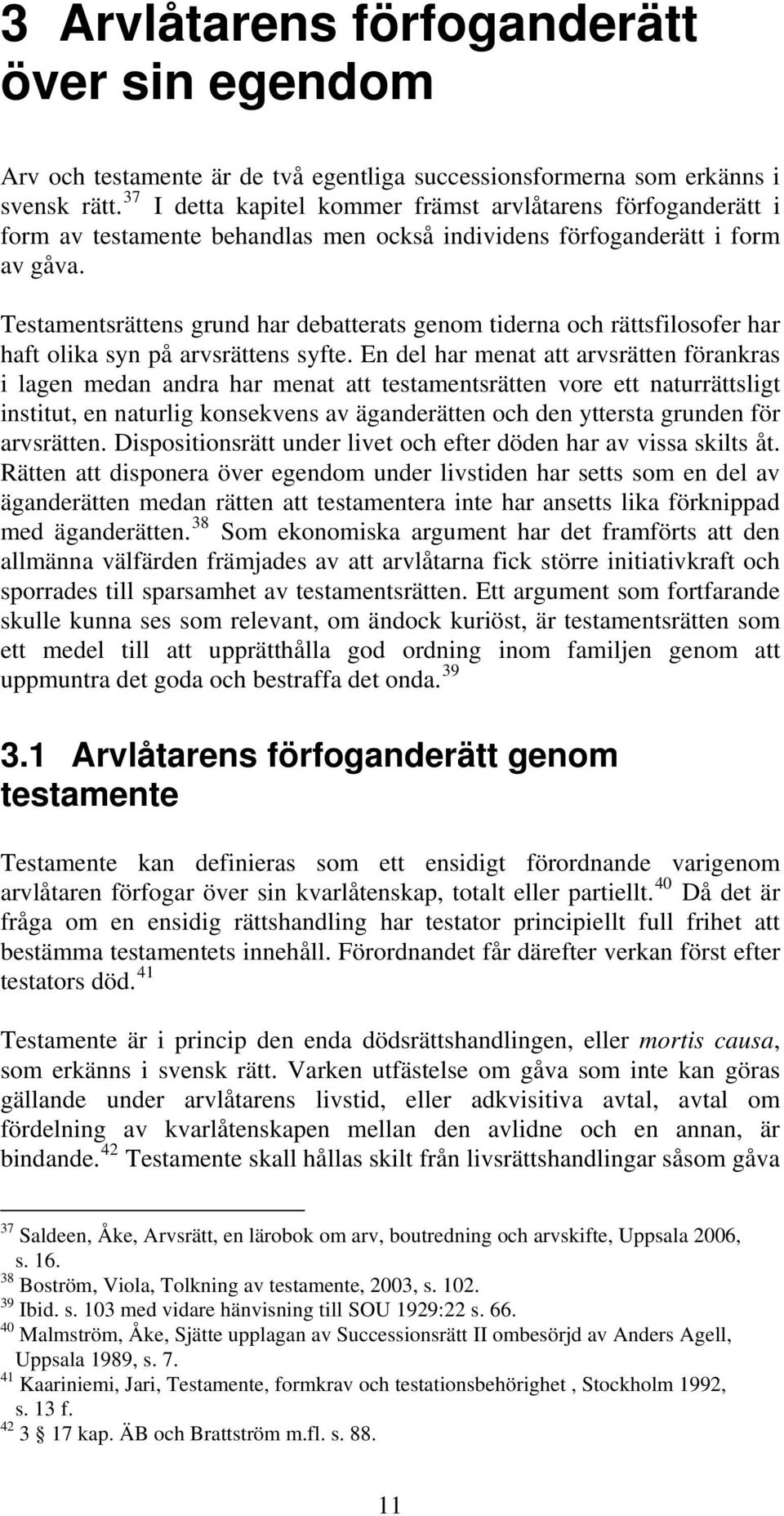 Testamentsrättens grund har debatterats genom tiderna och rättsfilosofer har haft olika syn på arvsrättens syfte.