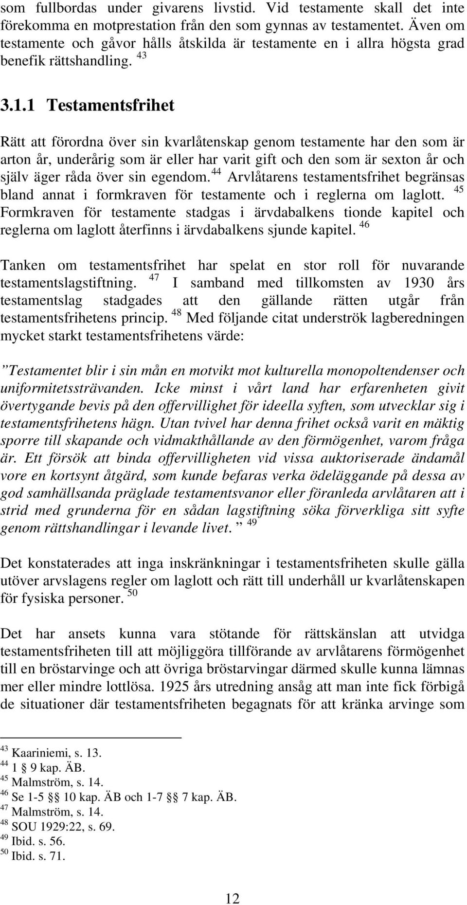 1 Testamentsfrihet Rätt att förordna över sin kvarlåtenskap genom testamente har den som är arton år, underårig som är eller har varit gift och den som är sexton år och själv äger råda över sin