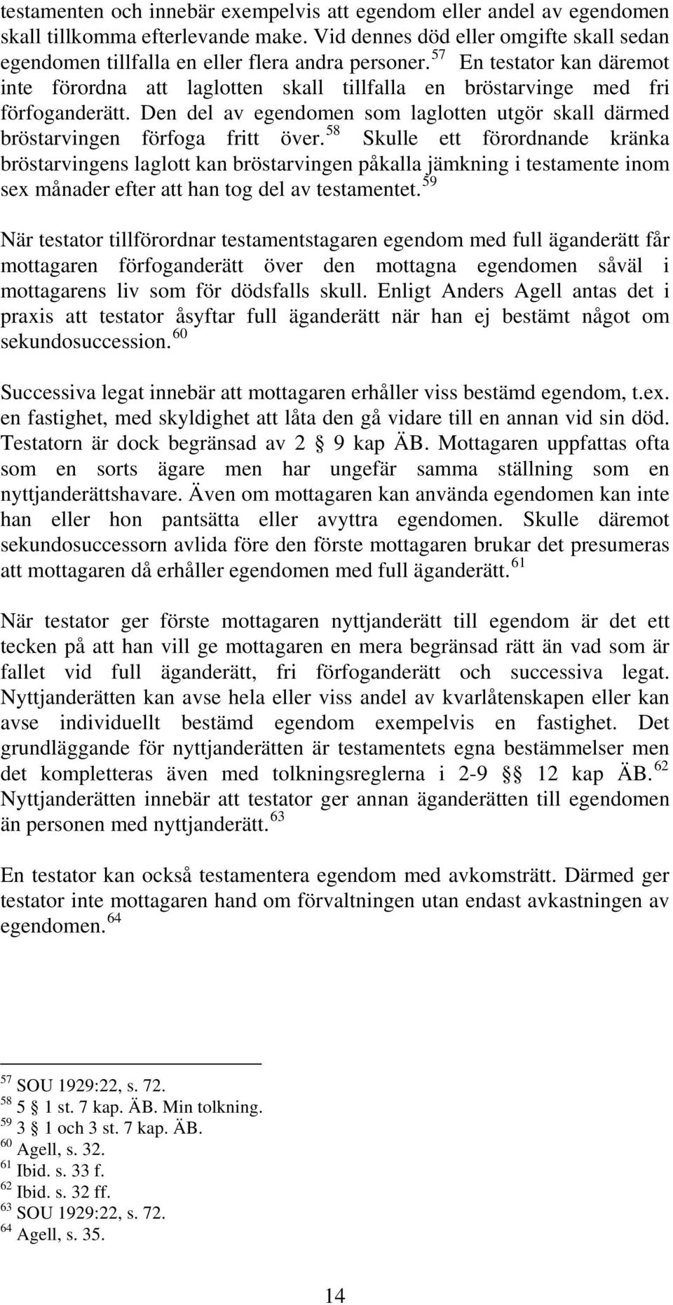 58 Skulle ett förordnande kränka bröstarvingens laglott kan bröstarvingen påkalla jämkning i testamente inom sex månader efter att han tog del av testamentet.