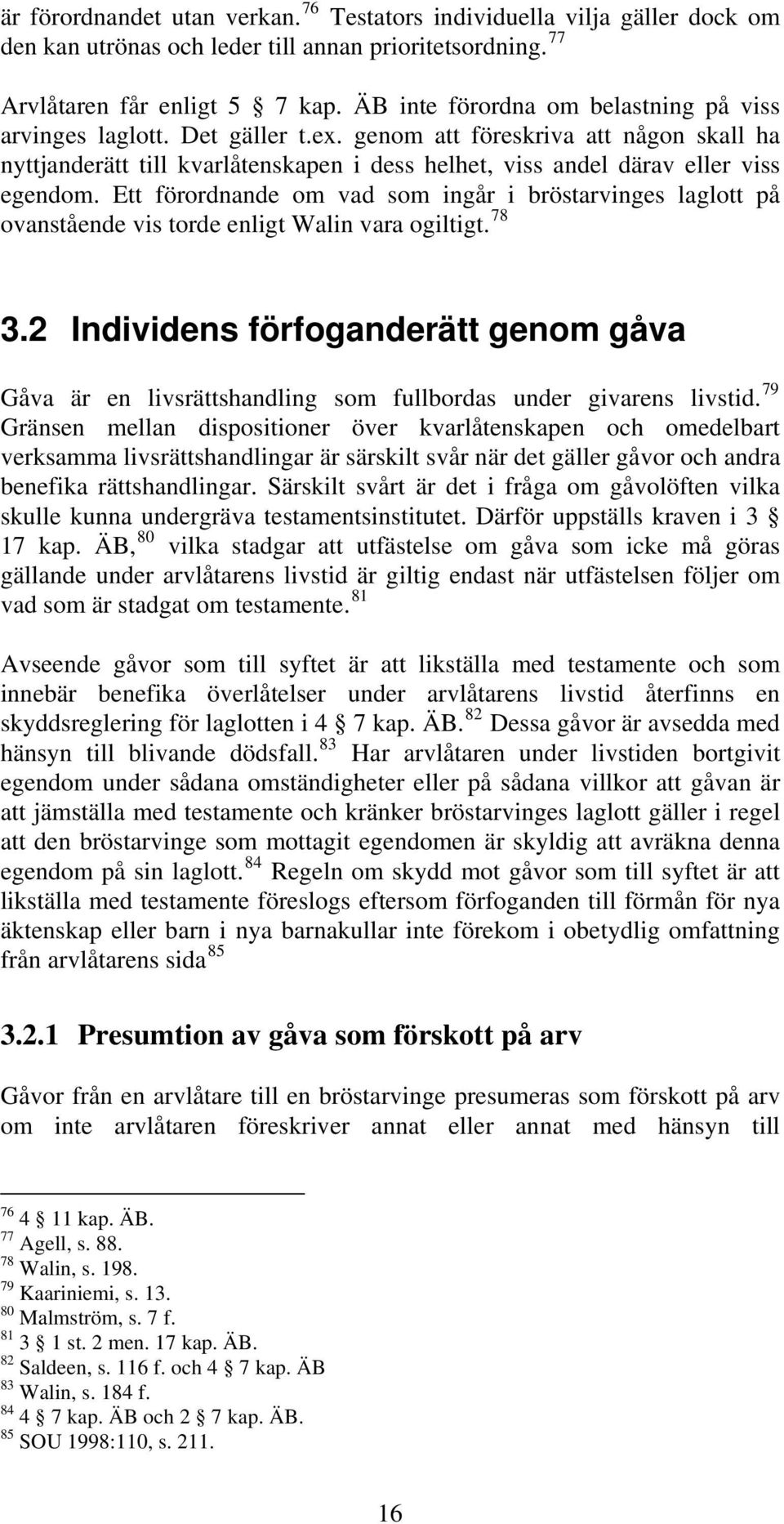 Ett förordnande om vad som ingår i bröstarvinges laglott på ovanstående vis torde enligt Walin vara ogiltigt. 78 3.