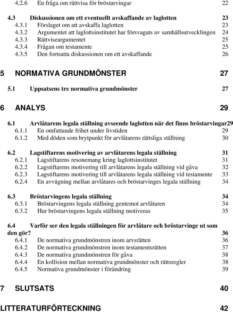 1 Arvlåtarens legala ställning avseende laglotten när det finns bröstarvingar29 6.1.1 En omfattande frihet under livstiden 29 6.1.2 Med döden som brytpunkt för arvlåtarens rättsliga ställning 30 6.