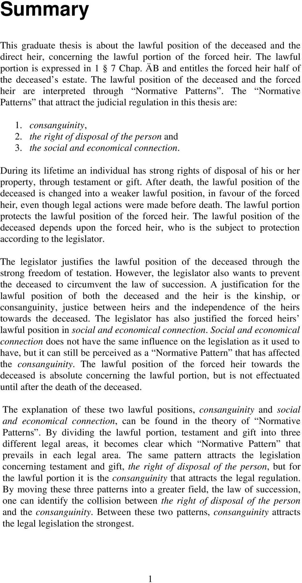 The Normative Patterns that attract the judicial regulation in this thesis are: 1. consanguinity, 2. the right of disposal of the person and 3. the social and economical connection.