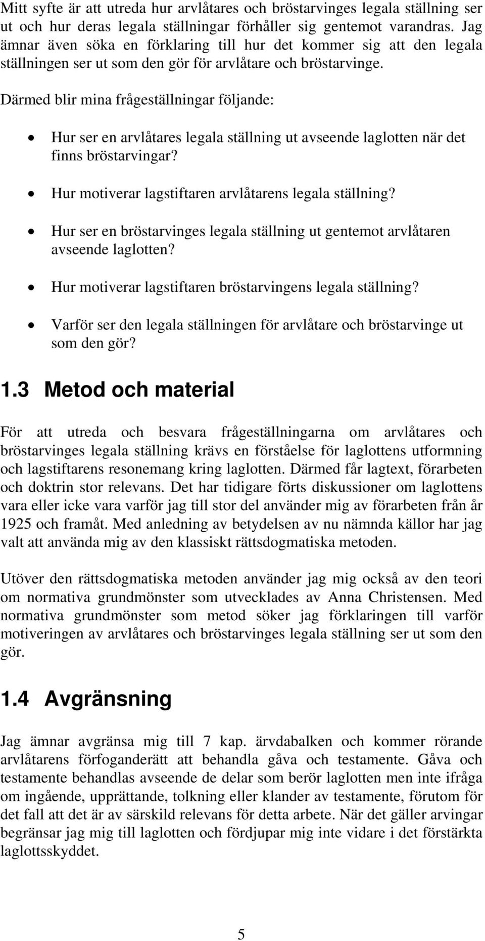 Därmed blir mina frågeställningar följande: Hur ser en arvlåtares legala ställning ut avseende laglotten när det finns bröstarvingar? Hur motiverar lagstiftaren arvlåtarens legala ställning?