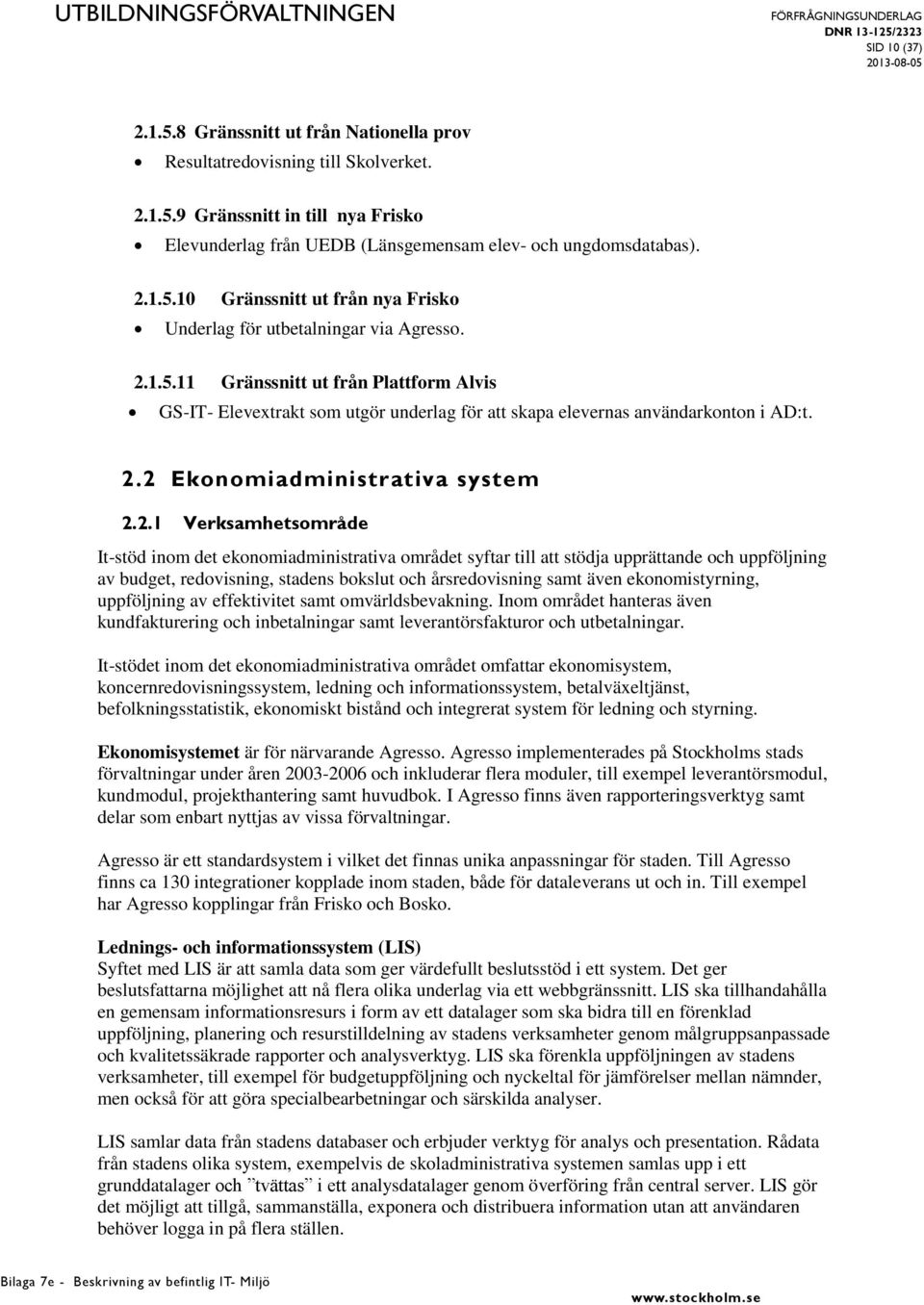 2.2 Ekonomiadministrativa system 2.2.1 Verksamhetsområde It-stöd inom det ekonomiadministrativa området syftar till att stödja upprättande och uppföljning av budget, redovisning, stadens bokslut och