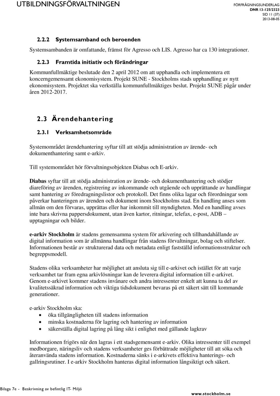 Projekt SUNE - Stockholms stads upphandling av nytt ekonomisystem. Projektet ska verkställa kommunfullmäktiges beslut. Projekt SUNE pågår under åren 2012-2017. 2.3 