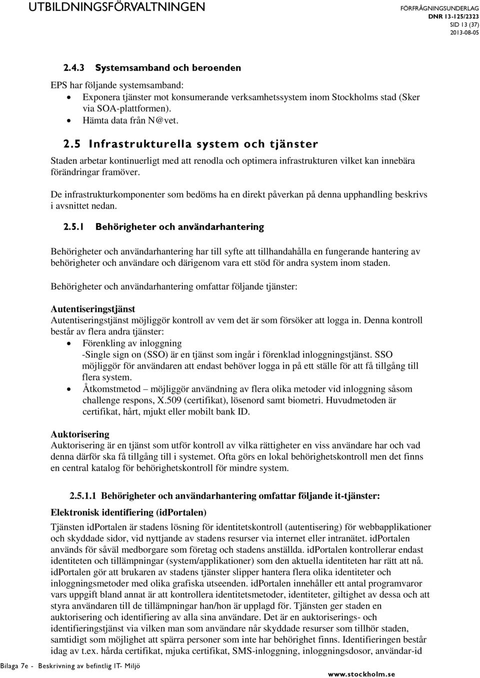 5 Infrastrukturella system och tjänster Staden arbetar kontinuerligt med att renodla och optimera infrastrukturen vilket kan innebära förändringar framöver.