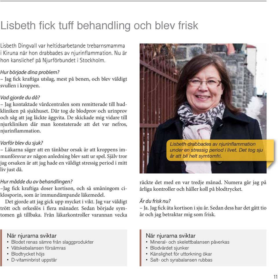 Där tog de blodprov och urinprov och såg att jag läckte äggvita. De skickade mig vidare till njurkliniken där man konstaterade att det var nefros, njurinflammation. Varför blev du sjuk?