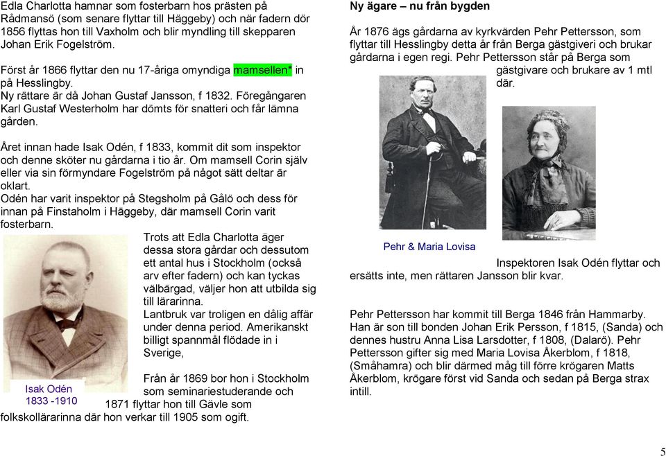 Föregångaren Karl Gustaf Westerholm har dömts för snatteri och får lämna gården. Året innan hade Isak Odén, f 1833, kommit dit som inspektor och denne sköter nu gårdarna i tio år.