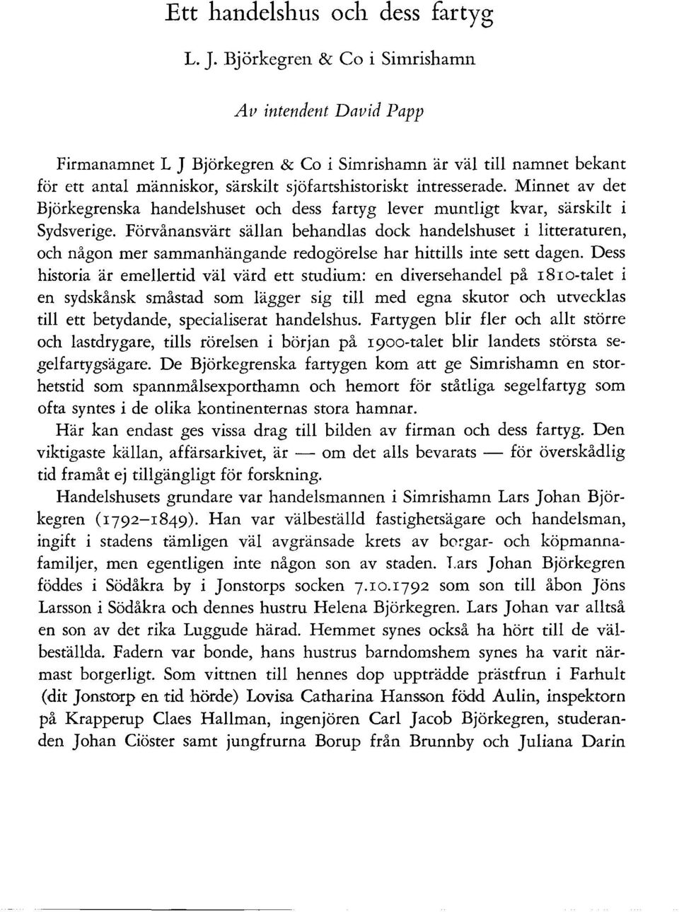 Minnet av det Björkegrenska handelshuset och dess fartyg lever muntligt kvar, särskilt i Sydsverige.