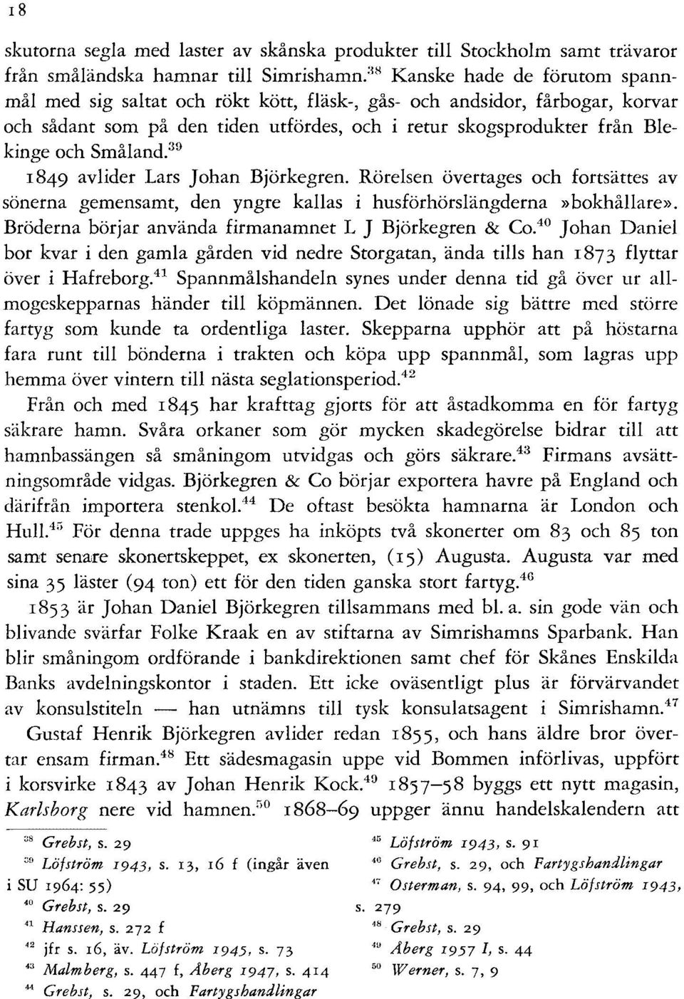 39 1849 avlider Lars Johan Björkegren. Rörelsen övertages och fortsättes av sönerna gemensamt, den yngre kallas i husförhörslängderna»bokhållare».