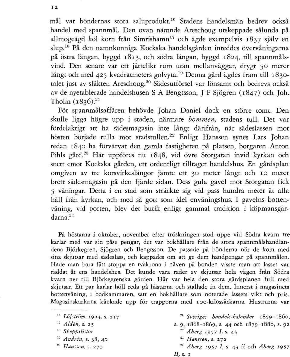 18 På den namnkunniga Kockska handelsgården inreddes övervåningarna på östra längan, byggd r8r3, och södra längan, byggd 1824, till spannmålsvind.