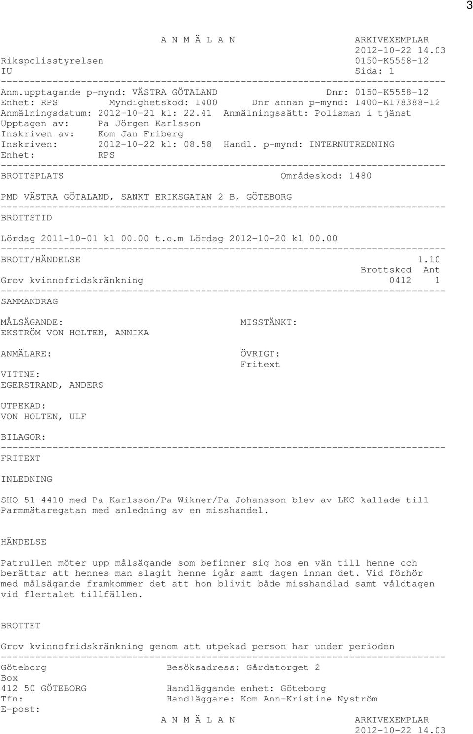 41 Anmälningssätt: Polisman i tjänst Upptagen av: Pa Jörgen Karlsson Inskriven av: Kom Jan Friberg Inskriven: 2012-10-22 kl: 08.58 Handl.