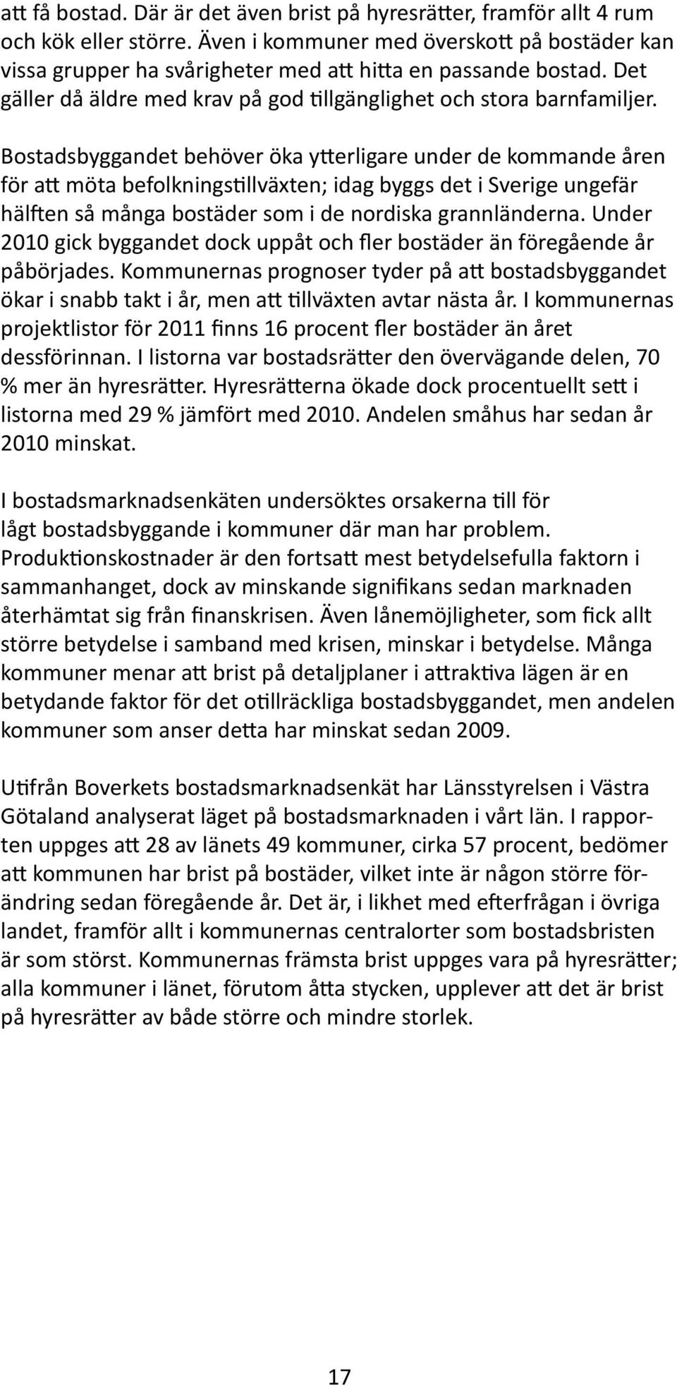 Bostadsbyggandet behöver öka ytterligare under de kommande åren för att möta befolkningstillväxten; idag byggs det i Sverige ungefär hälften så många bostäder som i de nordiska grannländerna.