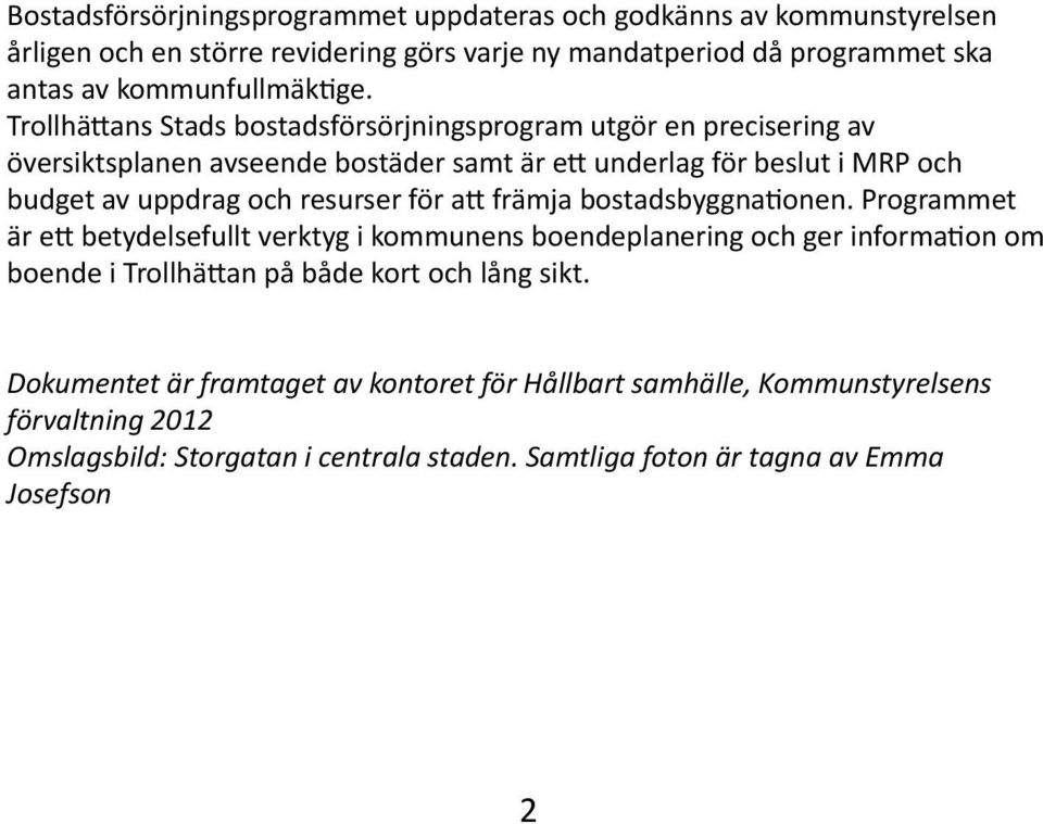 för att främja bostadsbyggnationen. Programmet är ett betydelsefullt verktyg i kommunens boendeplanering och ger information om boende i Trollhättan på både kort och lång sikt.